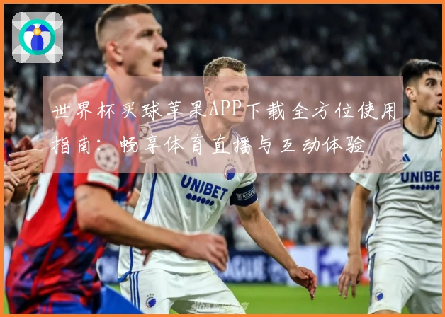 世界杯买球苹果APP下载全方位使用指南：畅享体育直播与互动体验