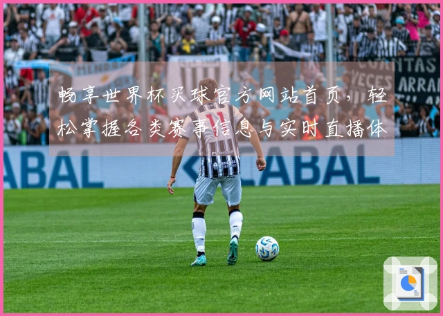 畅享世界杯买球官方网站首页，轻松掌握各类赛事信息与实时直播体验